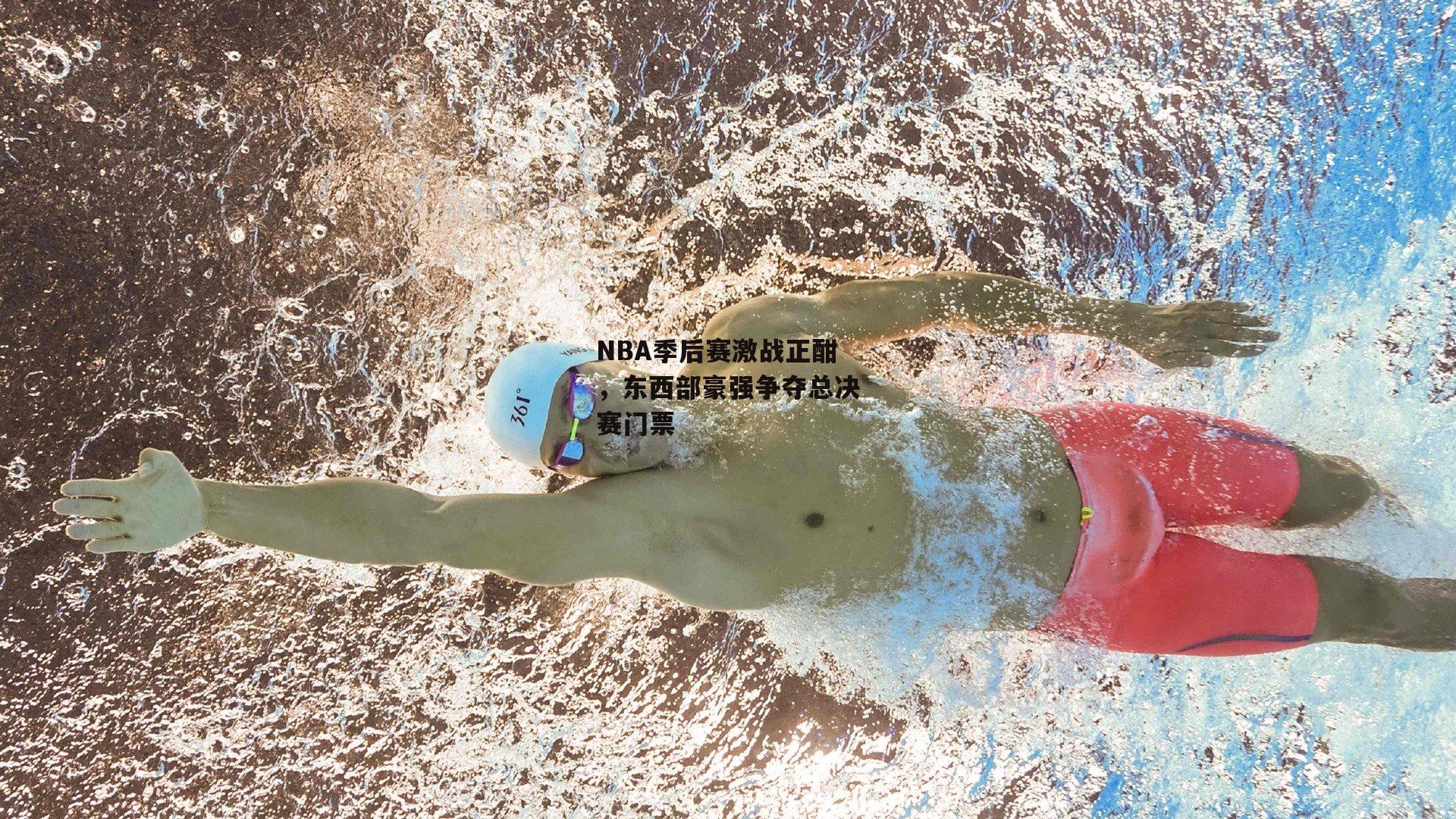 NBA季后赛激战正酣，东西部豪强争夺总决赛门票